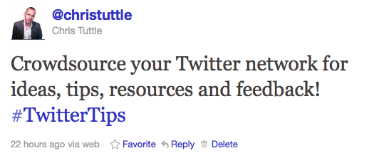 ChrisTuttle: Crowdsource your Twitter network for ideas, tips, resources and feedback! #TwitterTips