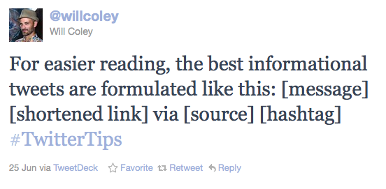 WillColey: For easier reading, the best informational tweets are formulated like this: [message] [shortened link] via [source] [hashtag] #TwitterTips